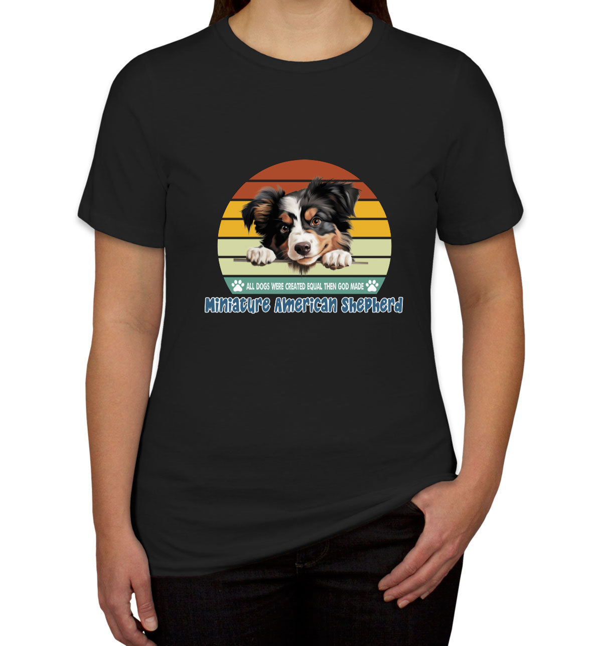 All Dogs Were Created Equal Miniature American Shepherd Women's T-shirt