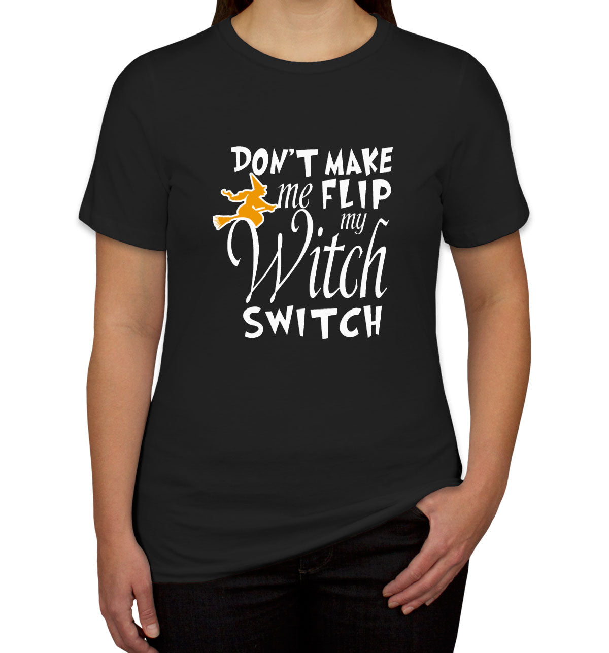 Don't Make Me Flip My Witch Switch Women's T-shirt