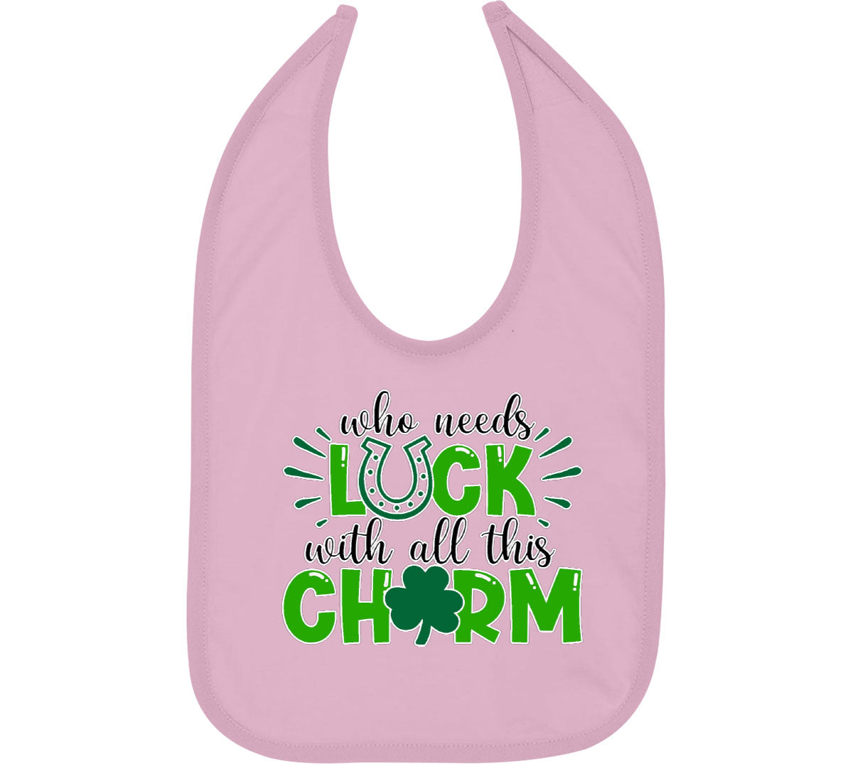 Who Needs Luck With All This Charm St. Patrick's Day Baby Bib