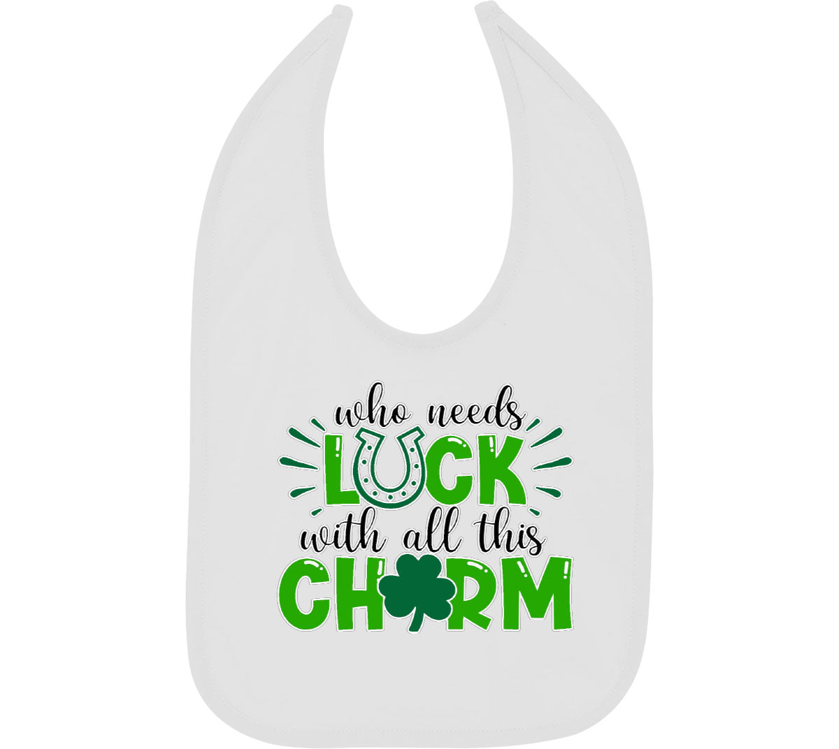 Who Needs Luck With All This Charm St. Patrick's Day Baby Bib