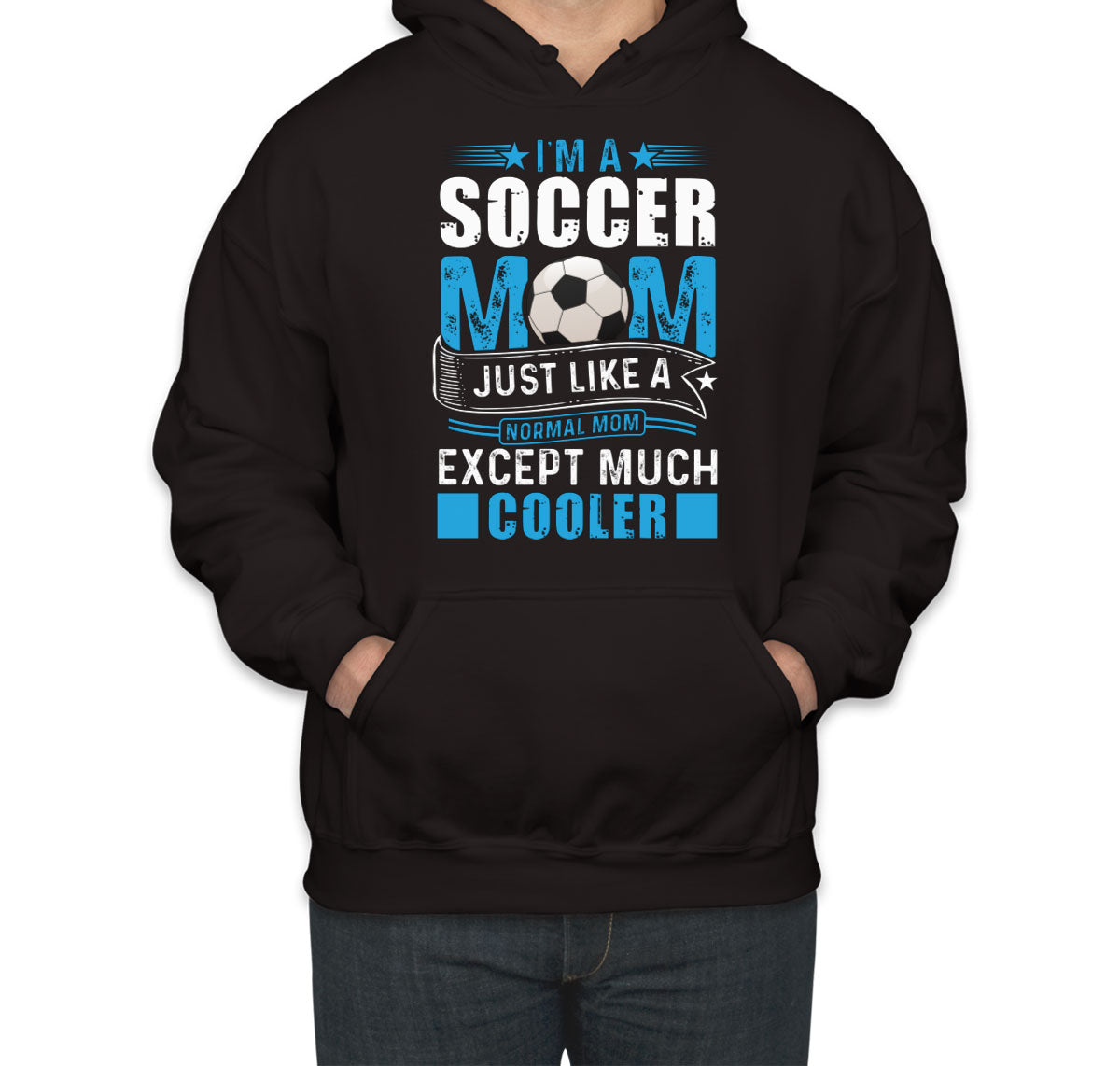 I'm A Soccer Mom Just Like A Normal Mom Except Much Cooler Unisex Hoodie