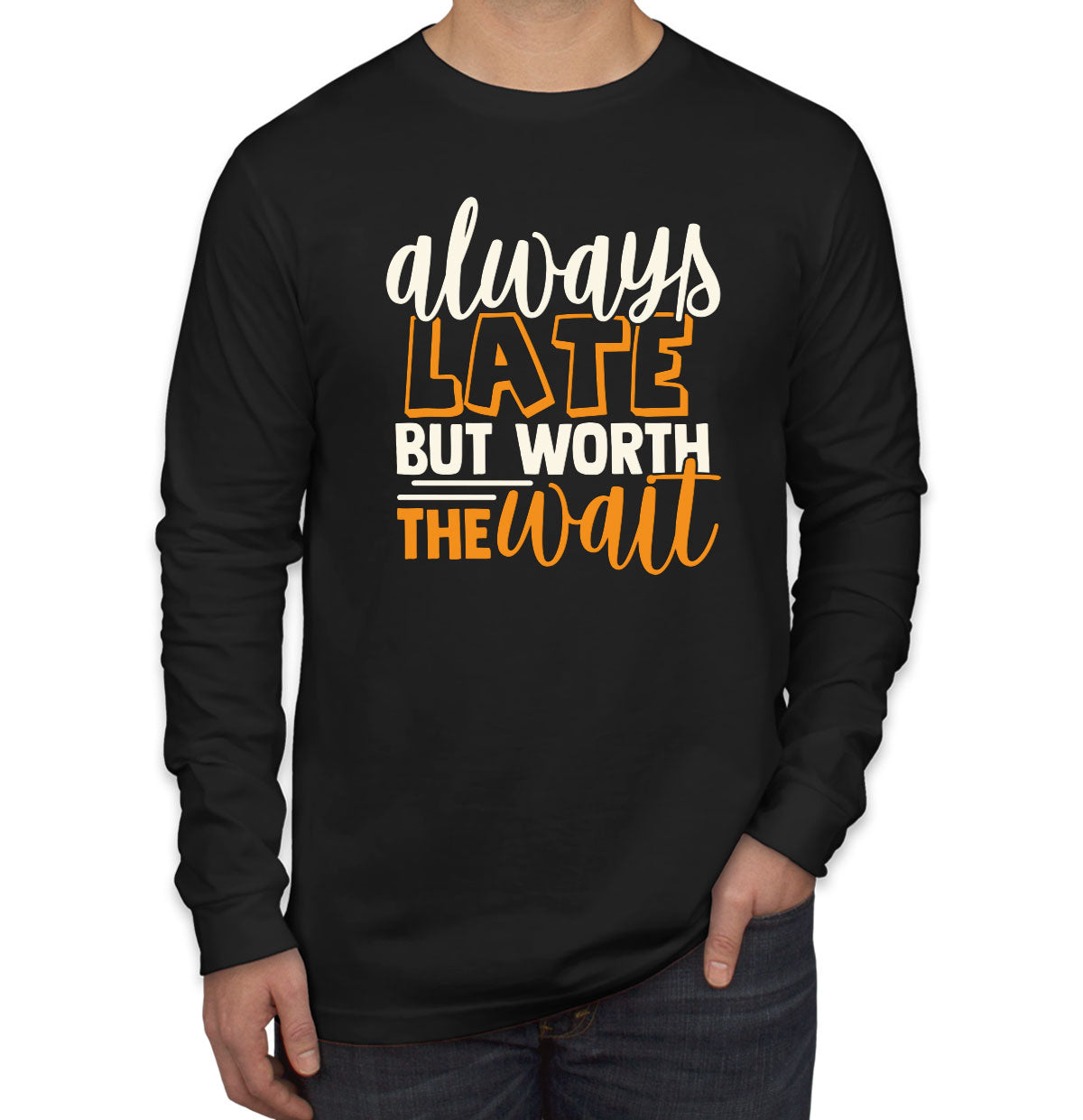 Always Late But Worth The Wait  Men's Long Sleeve Shirt