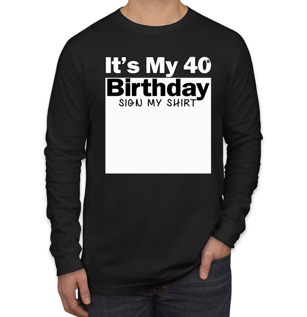 It's My 40th Birthday Sign My Shirt Men's Long Sleeve Shirt