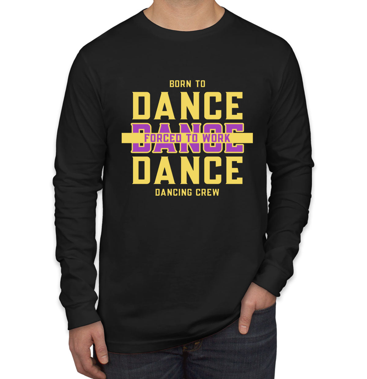 Born To Dance Forced To Work Men's Long Sleeve Shirt