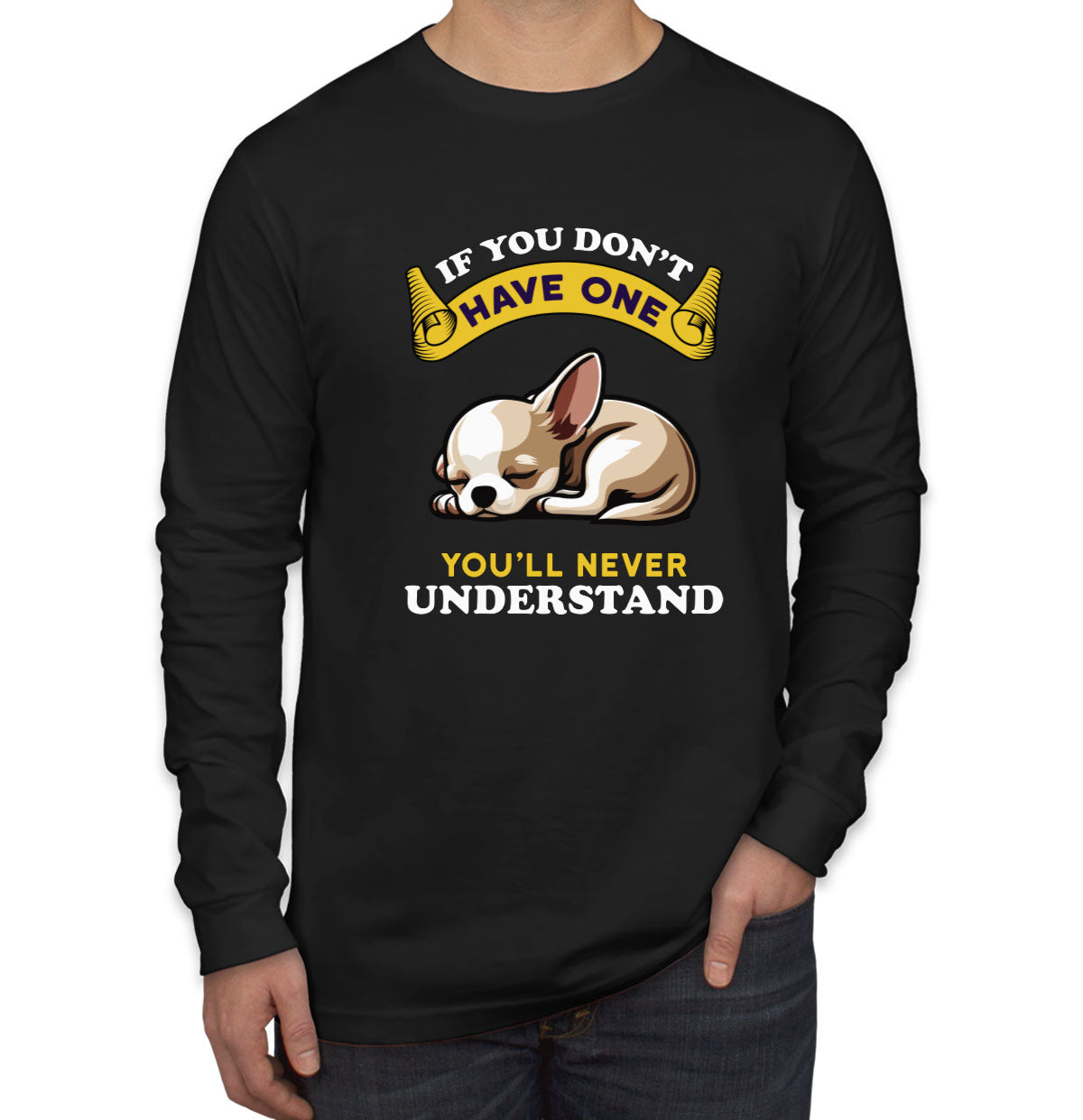 If You Don't Have One You'll Never Understrand Chihuahua Dog Men's Long Sleeve Shirt