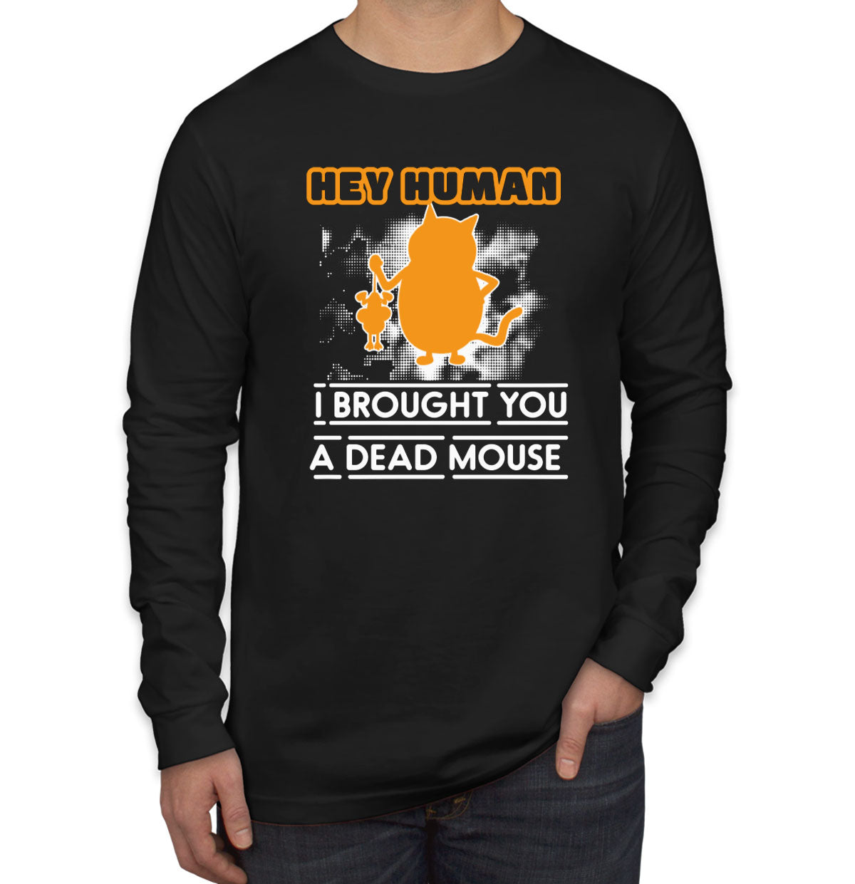 Hey Human I Brought You A Dead Mouse Cat Men's Long Sleeve Shirt