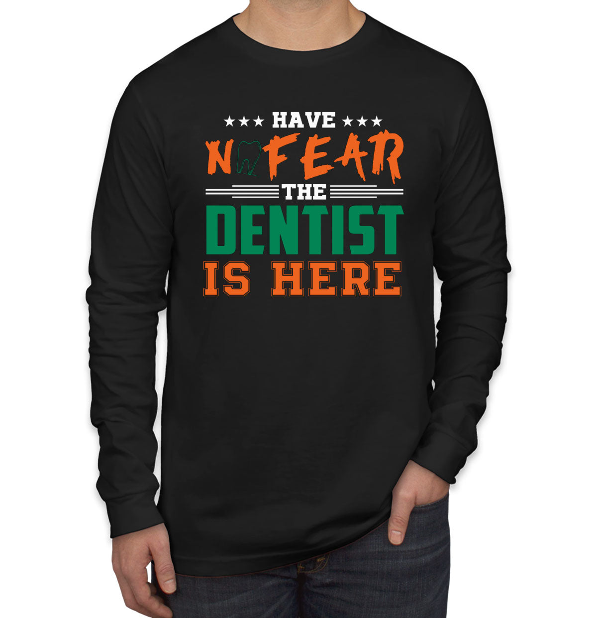 Have Not Fear The Dentist Is Here Men's Long Sleeve Shirt