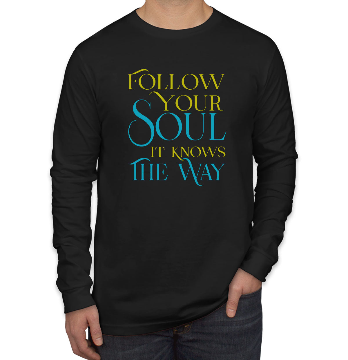 Follow Your Soul It Knows The Way Motivational And Inspirational Men's Long Sleeve Shirt