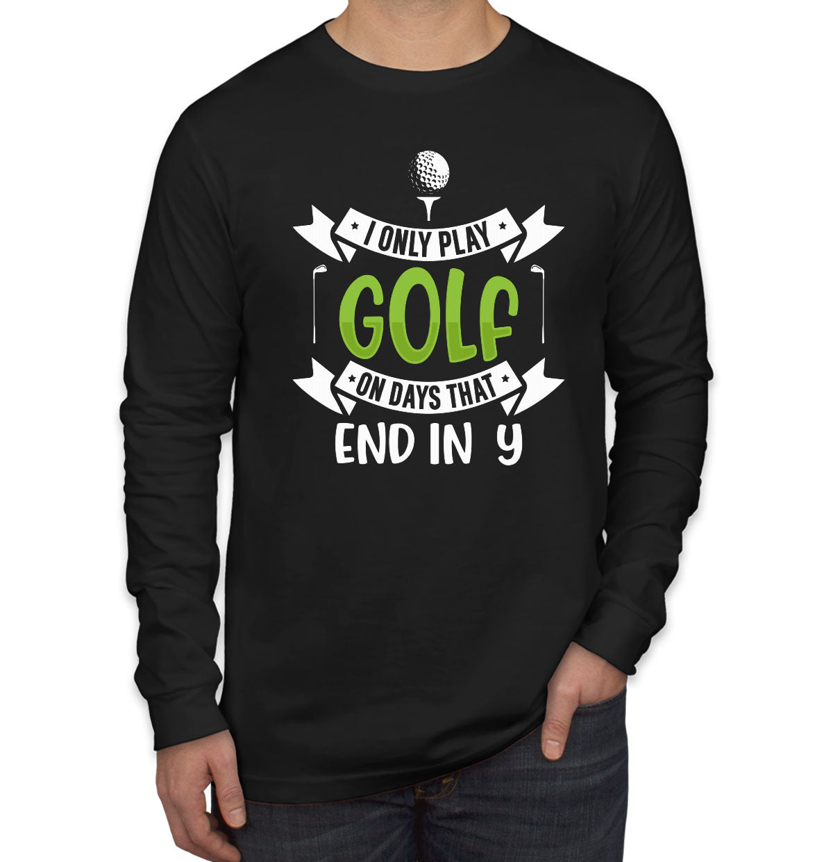 I Only Play Golf On Days That End In Y Men's Long Sleeve Shirt