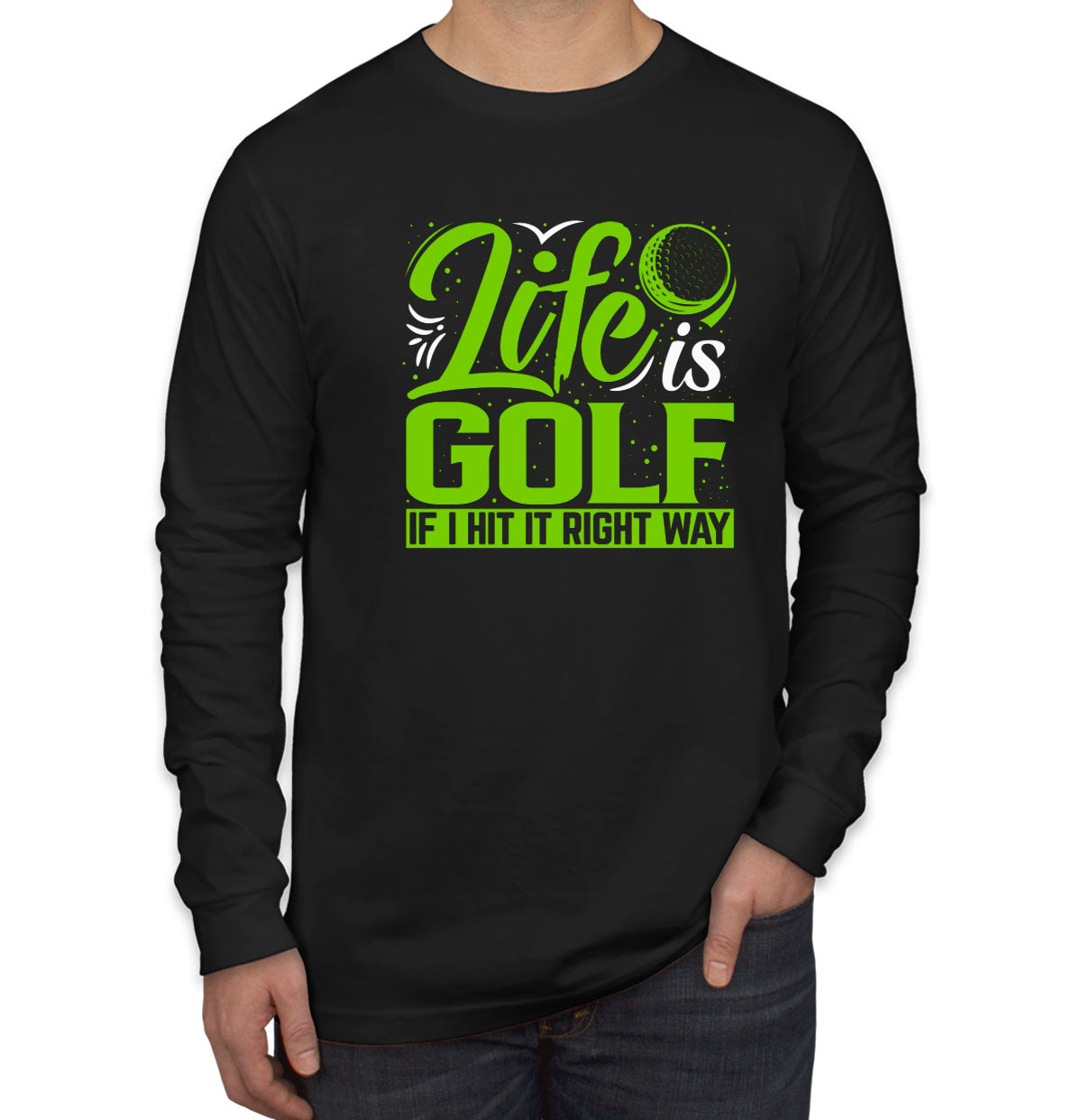 Life Is Golf If I Hit Right Way Men's Long Sleeve Shirt