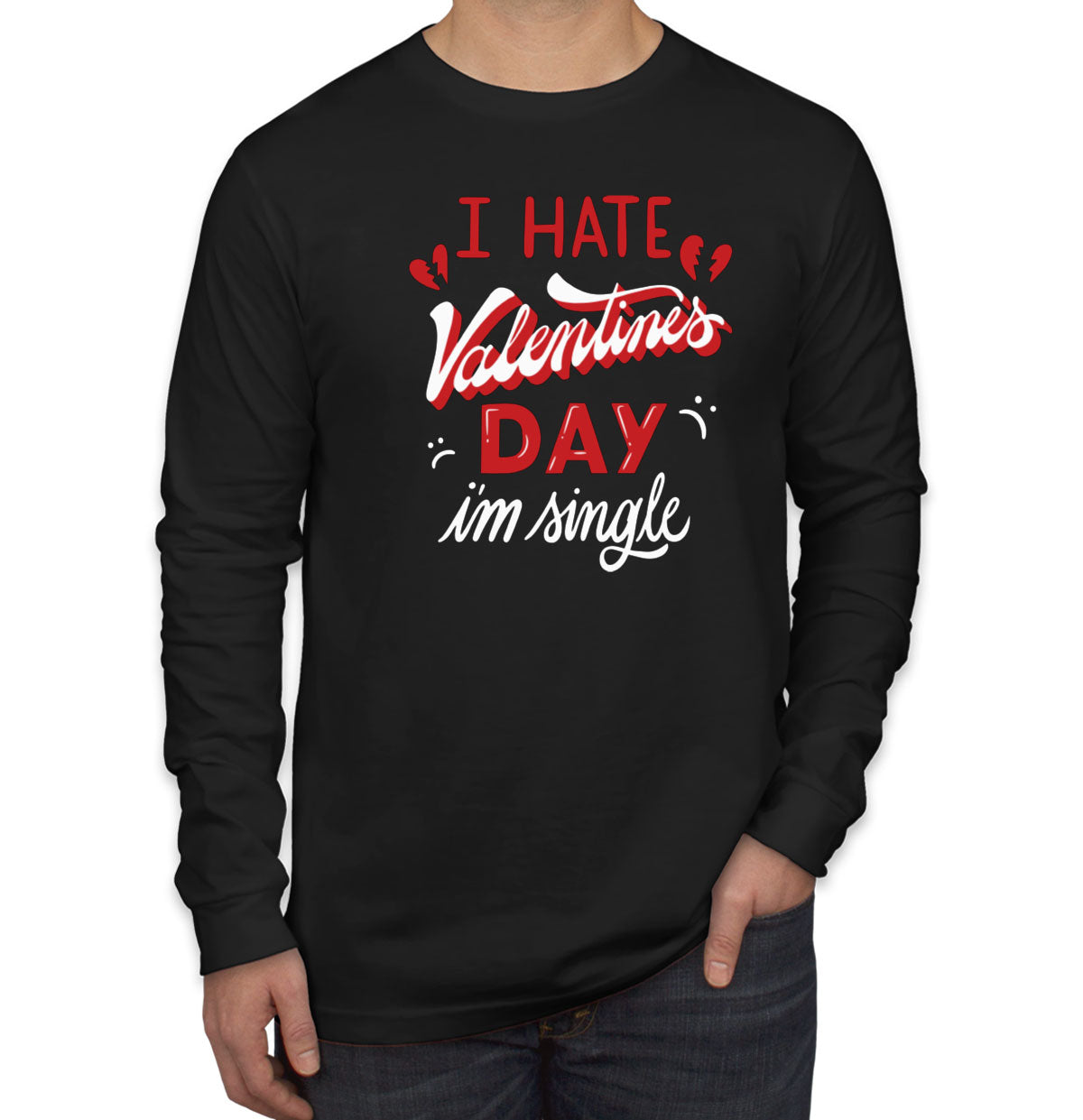 I Hate Valentine's Day I'm Single Men's Long Sleeve Shirt