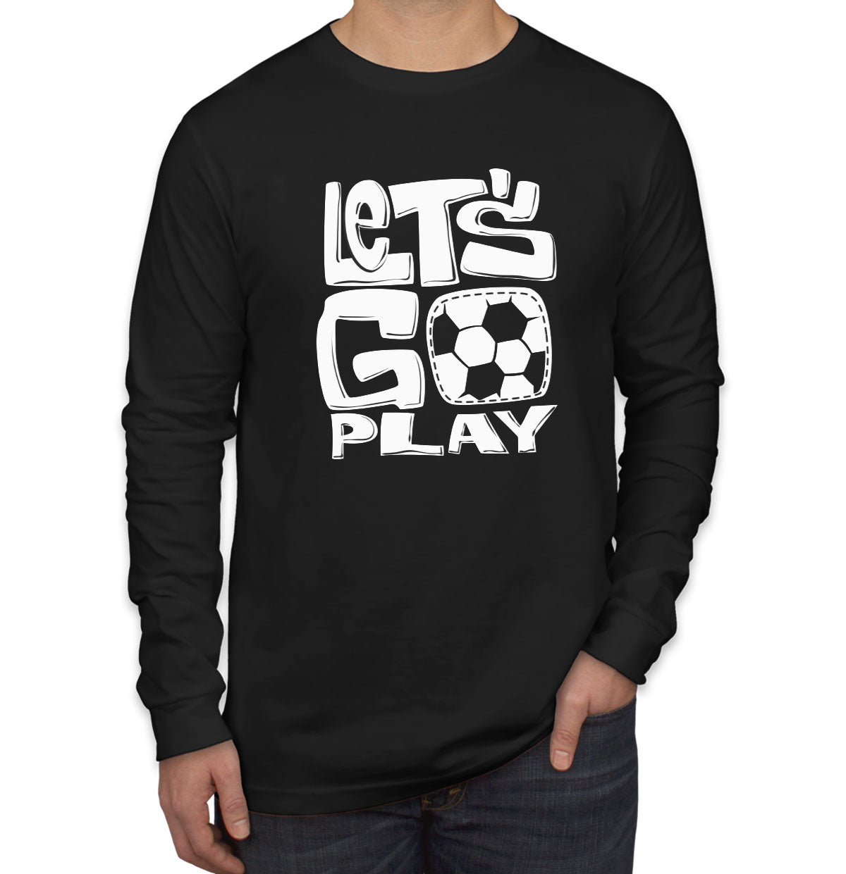 Let's Go Play Soccer Men's Long Sleeve Shirt