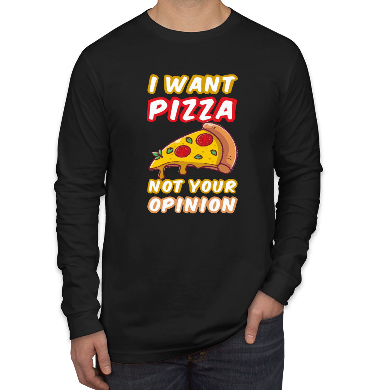 I Want Pizza Not Your Opinion Men's Long Sleeve Shirt