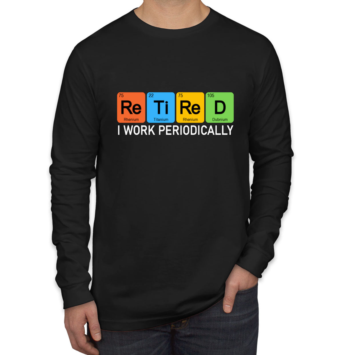 Retired I Work Periodically Periodic Table Funny Retirement Long Sleeve Shirt