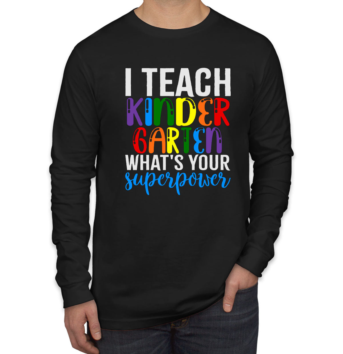 I Teach Kindergarten What's Your Superpower? Men's Long Sleeve Shirt