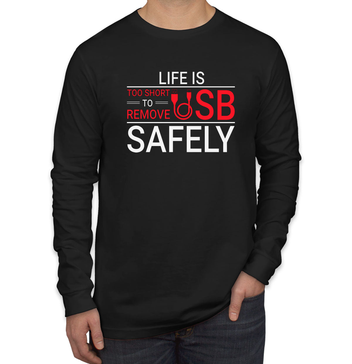 Life Is Too Short To Remove USB Safely Men's Long Sleeve Shirt