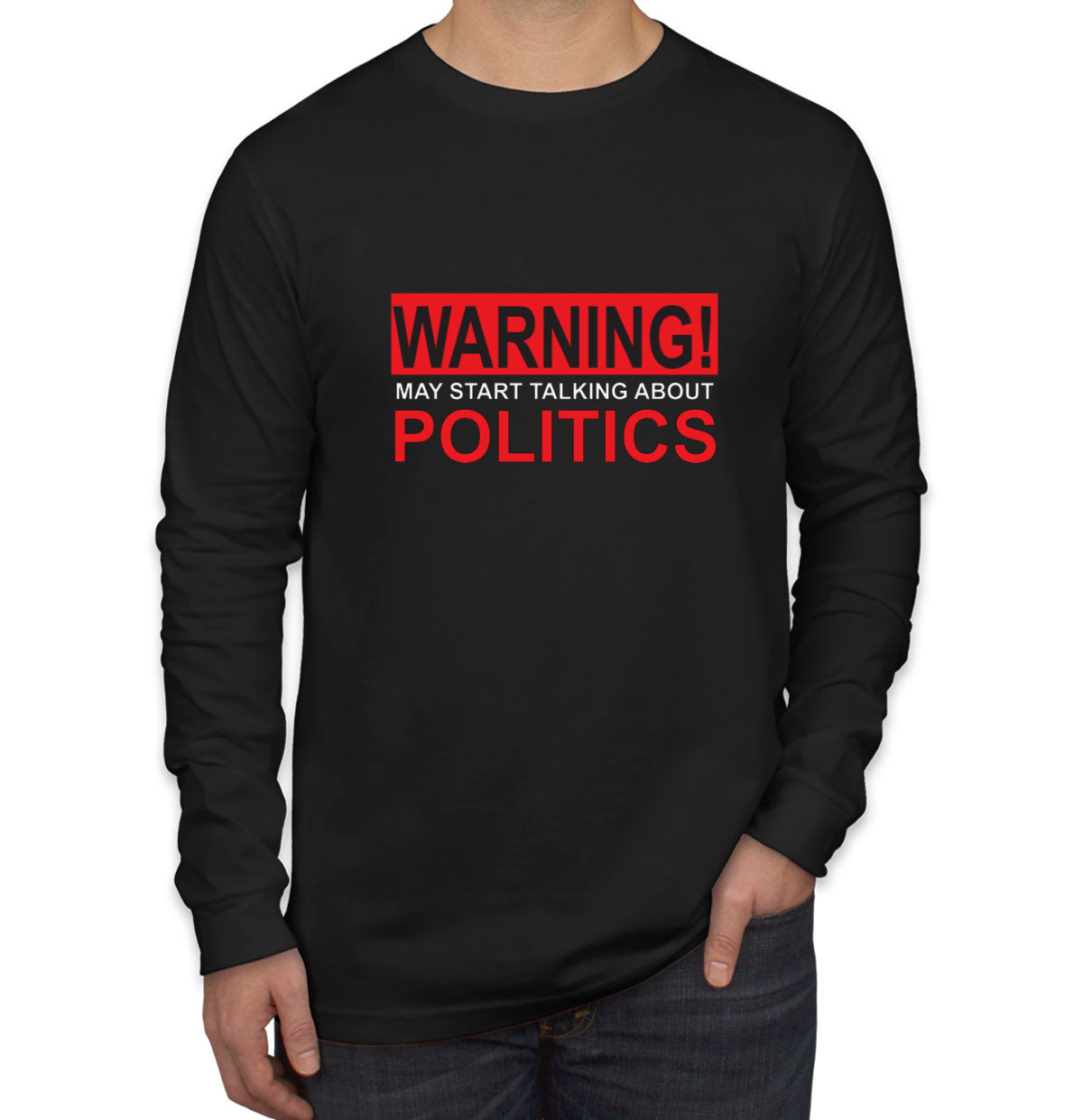 Warning May Start Talking About Politics Men's Long Sleeve Shirt