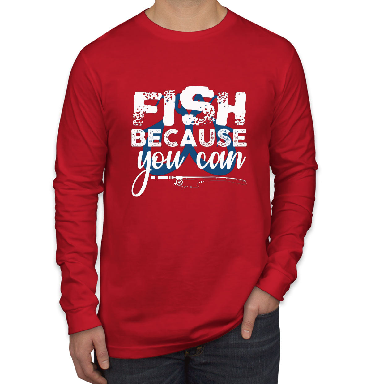 Fish Because You Can Fishing Men's Long Sleeve Shirt