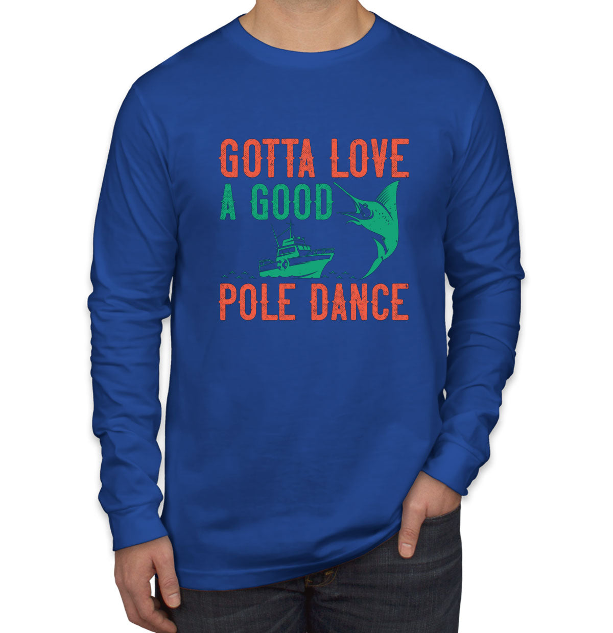 Gotta Love A Good Pole Dance Fishing Men's Long Sleeve Shirt