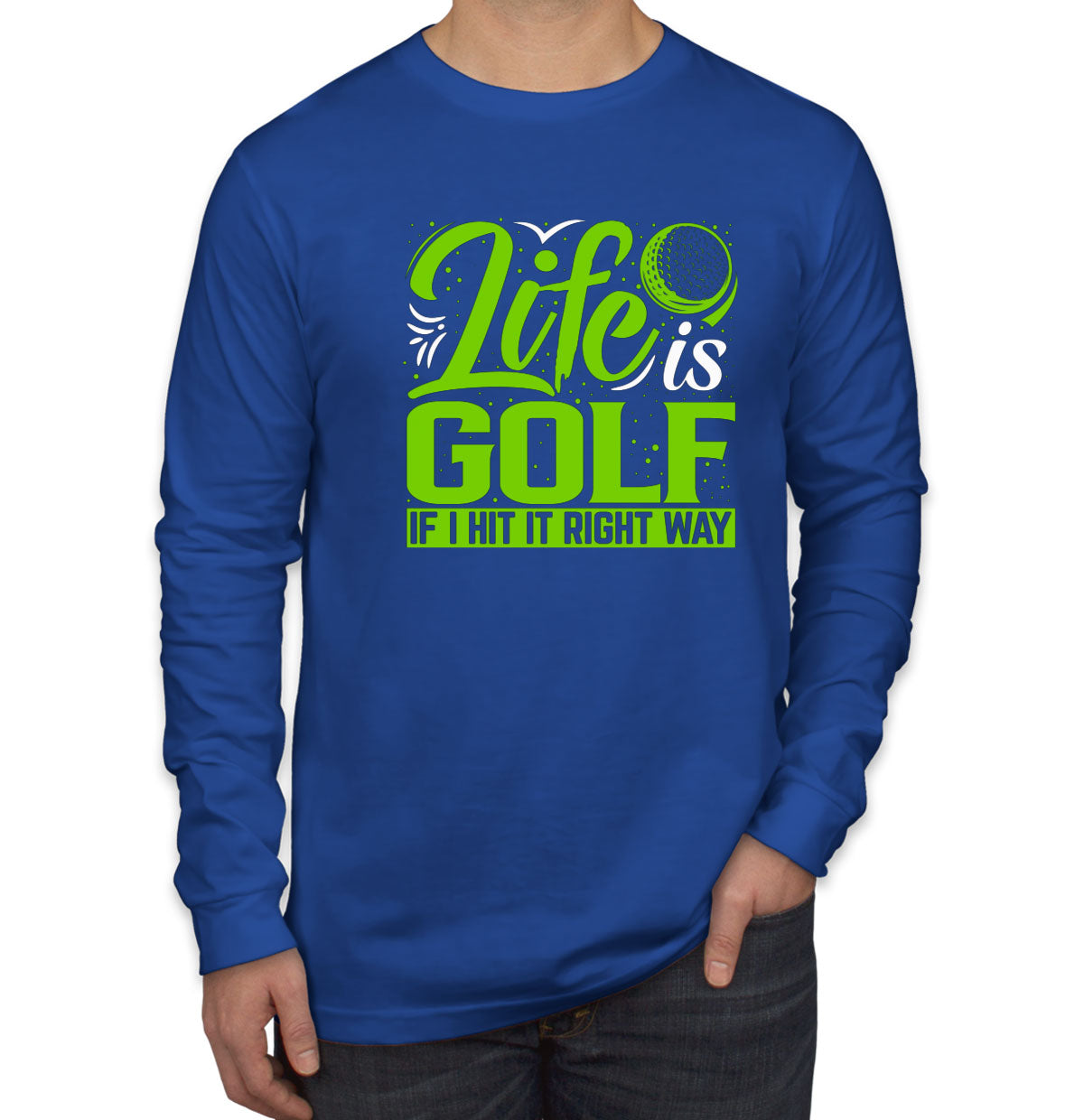 Life Is Golf If I Hit Right Way Men's Long Sleeve Shirt