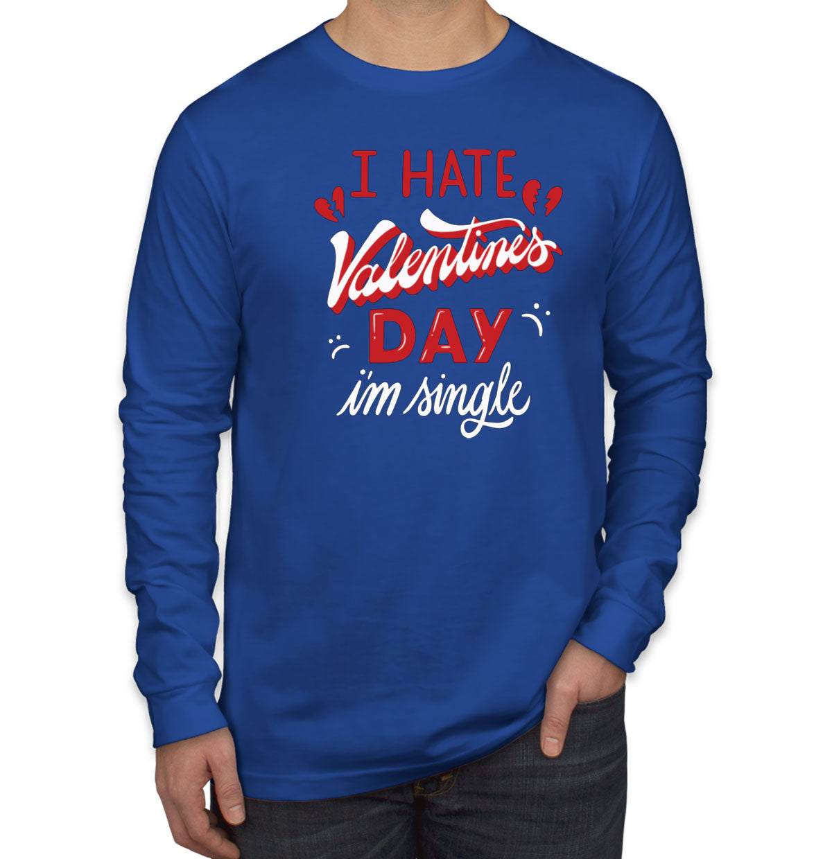 I Hate Valentine's Day I'm Single Men's Long Sleeve Shirt