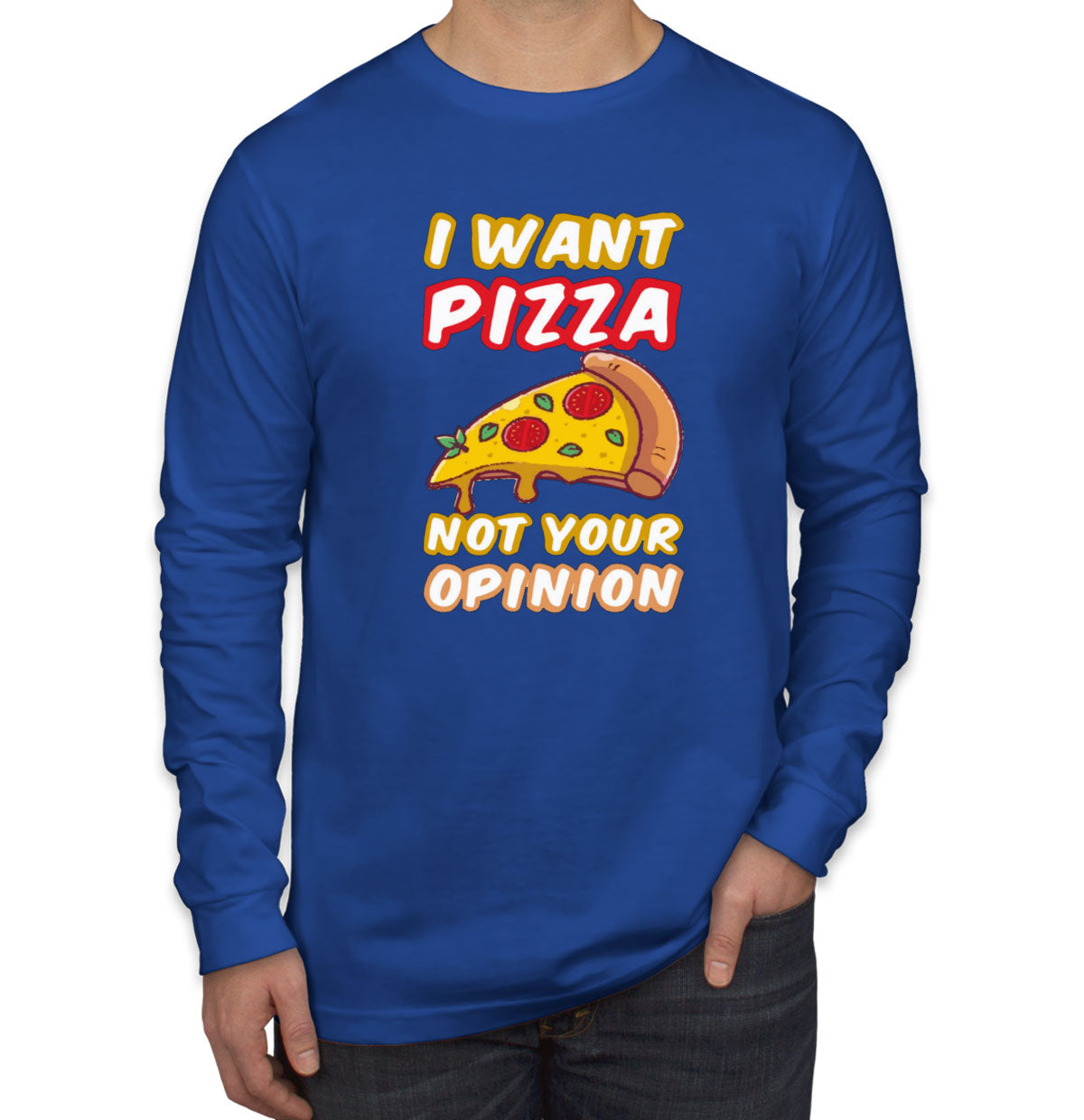 I Want Pizza Not Your Opinion Men's Long Sleeve Shirt