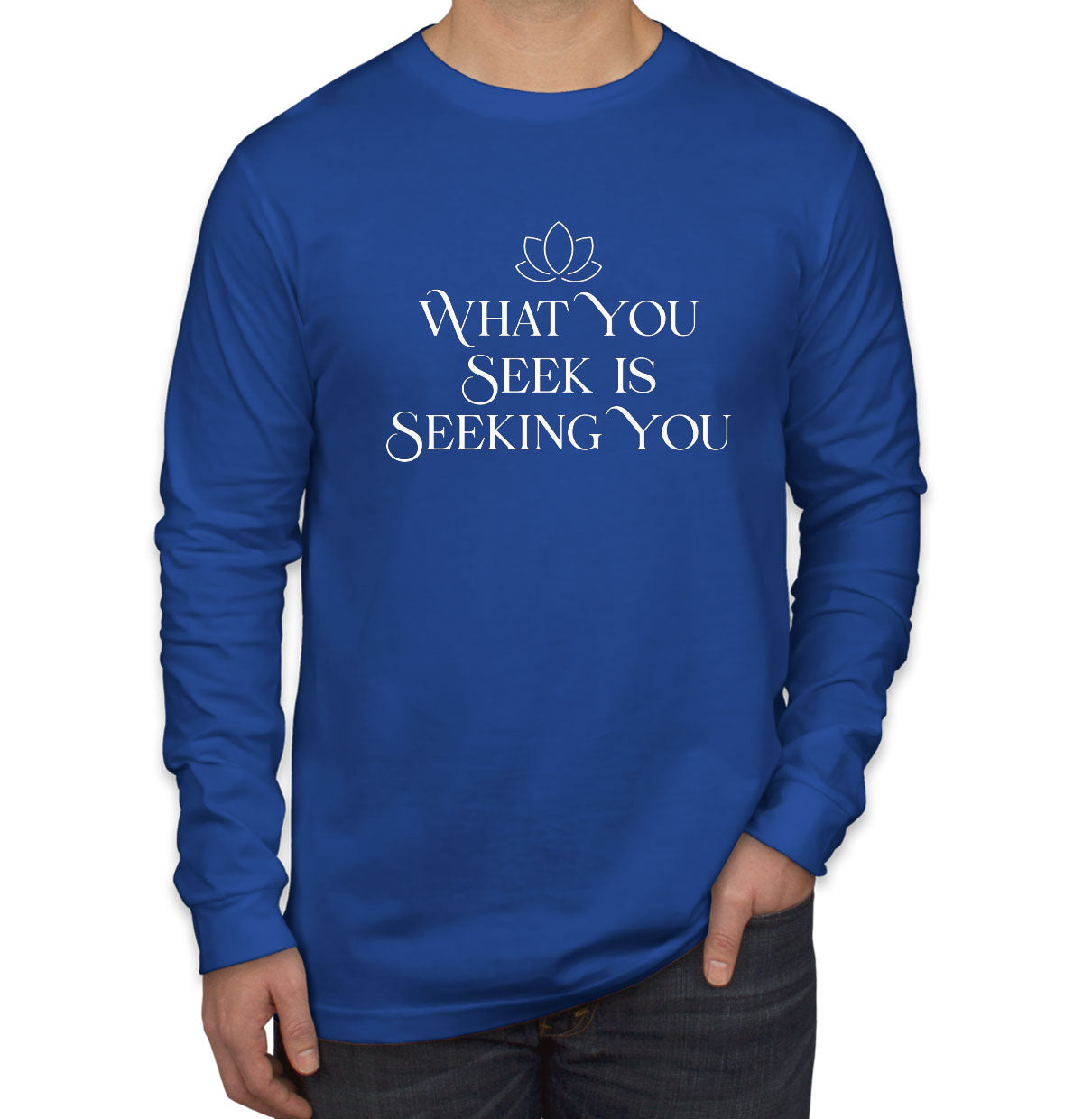 What You Seek Is Seeking You Spiritual Quote Men's Long Sleeve Shirt