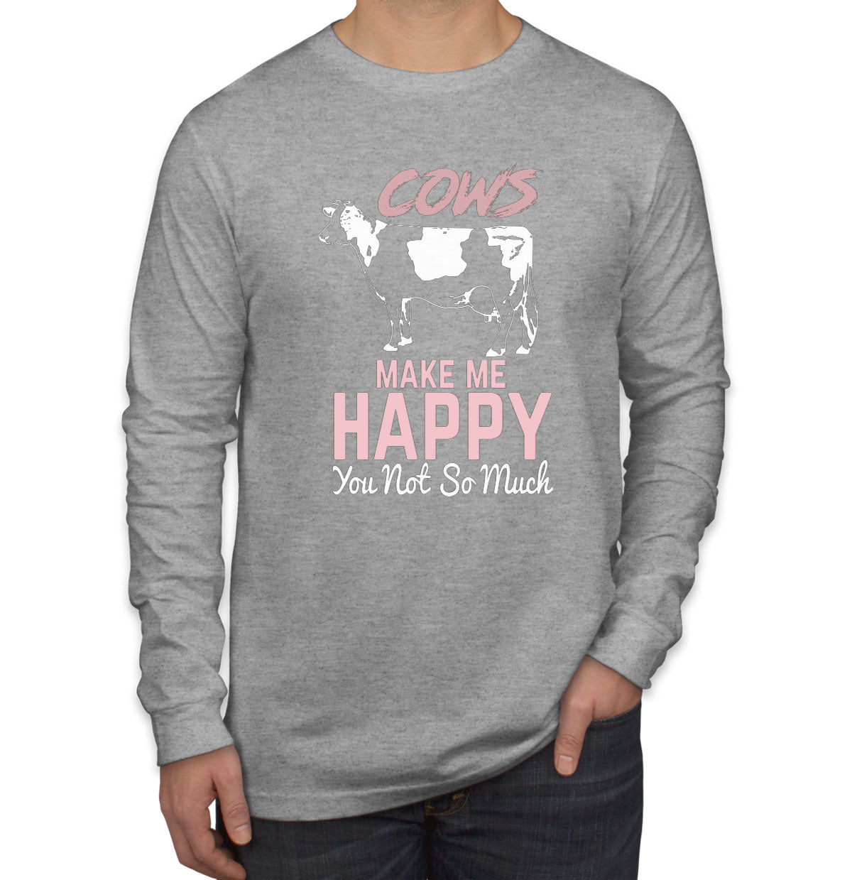 Cows Make Me Happy You Not So Much Men's Long Sleeve Shirt