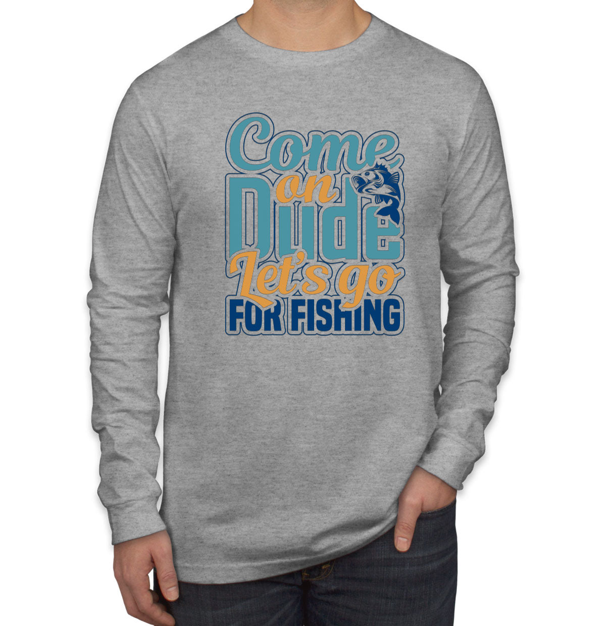 Come On Dude Let's Go For Fishing Men's Long Sleeve Shirt