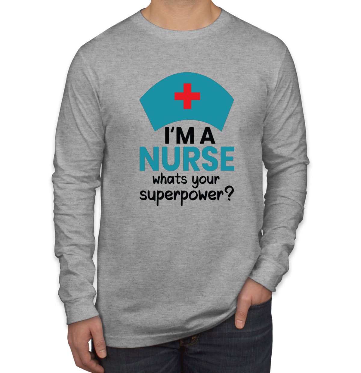 I'm A Nurse What's Your Superpower? Men's Long Sleeve Shirt