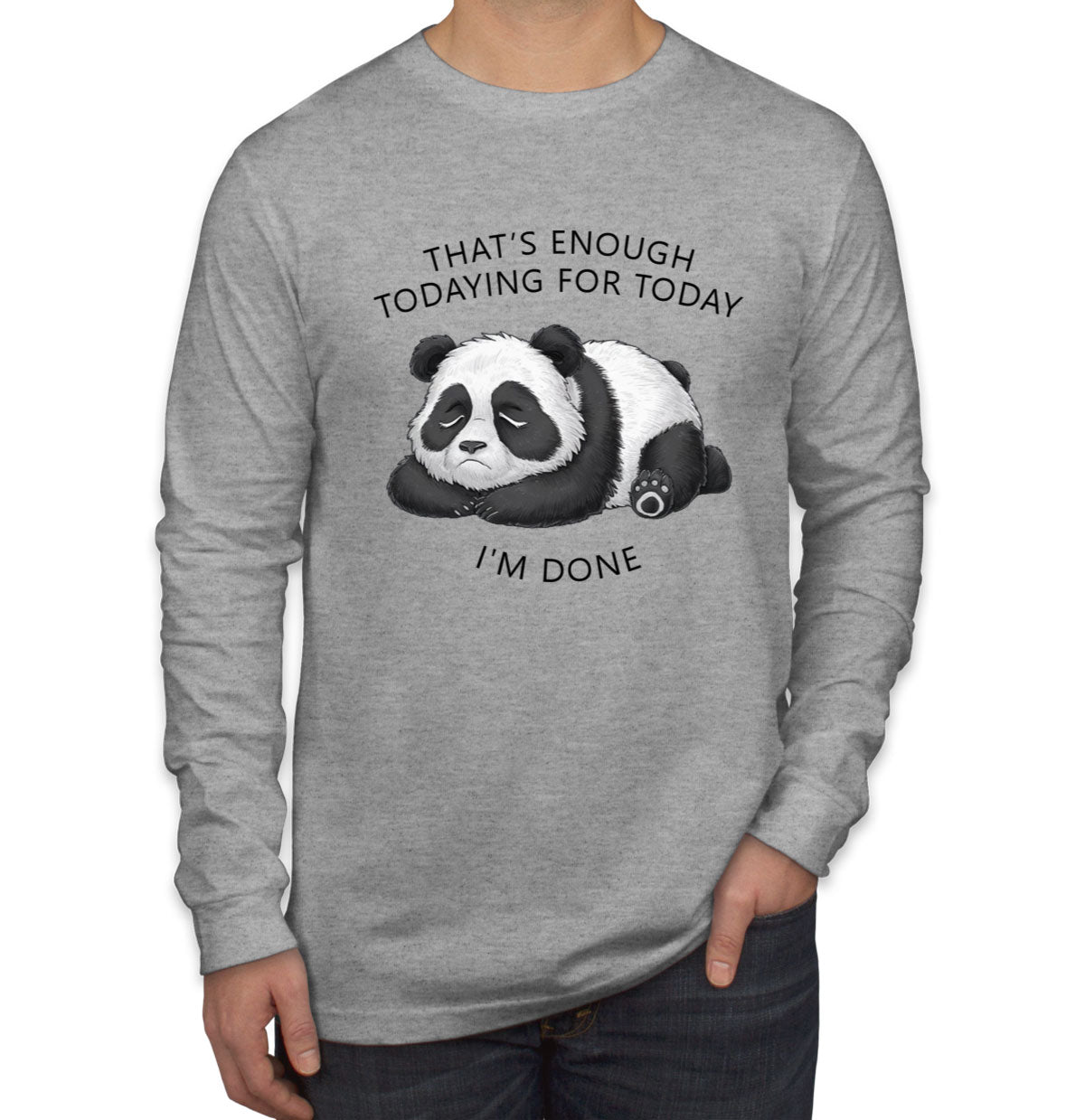 That's Enough Todaying For Today I'm Done Panda Men's Long Sleeve Shirt