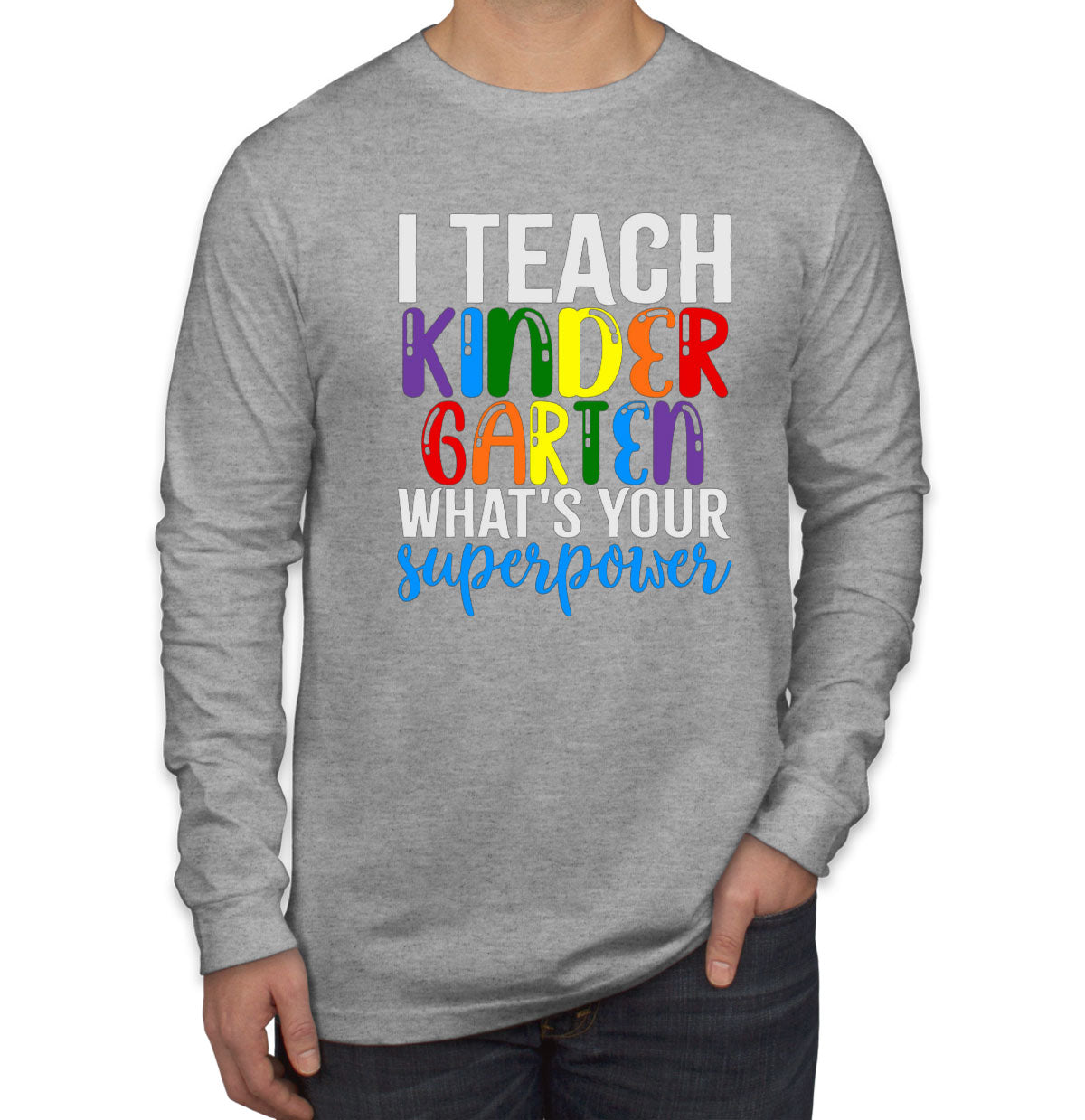 I Teach Kindergarten What's Your Superpower? Men's Long Sleeve Shirt