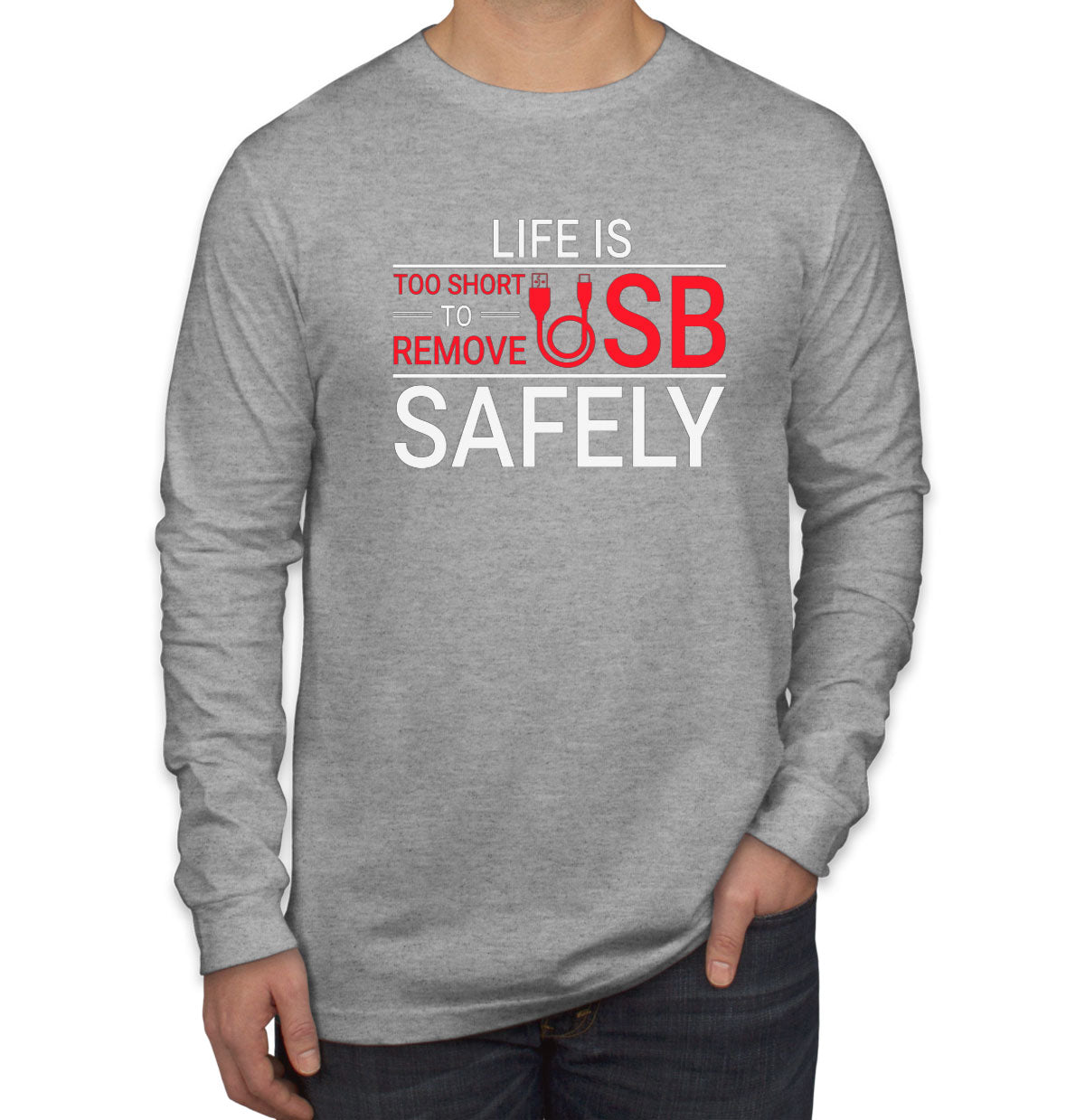 Life Is Too Short To Remove USB Safely Men's Long Sleeve Shirt