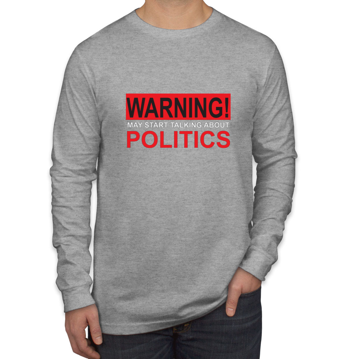 Warning May Start Talking About Politics Men's Long Sleeve Shirt