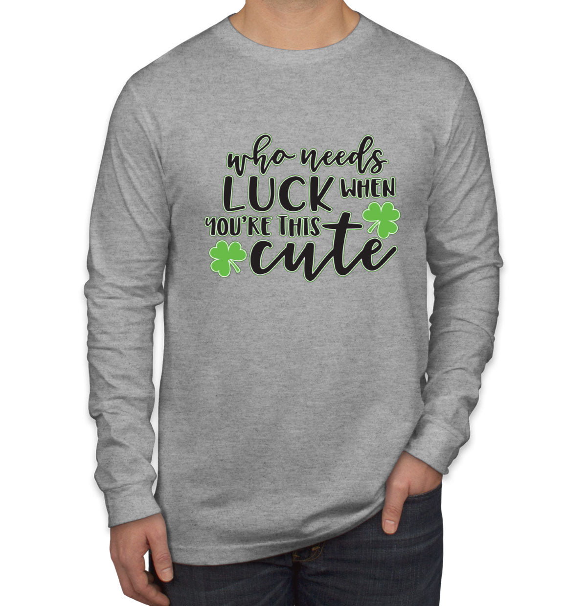 Who Needs Luck When You're This Cute St. Patrick's Day Men's Long Sleeve Shirt