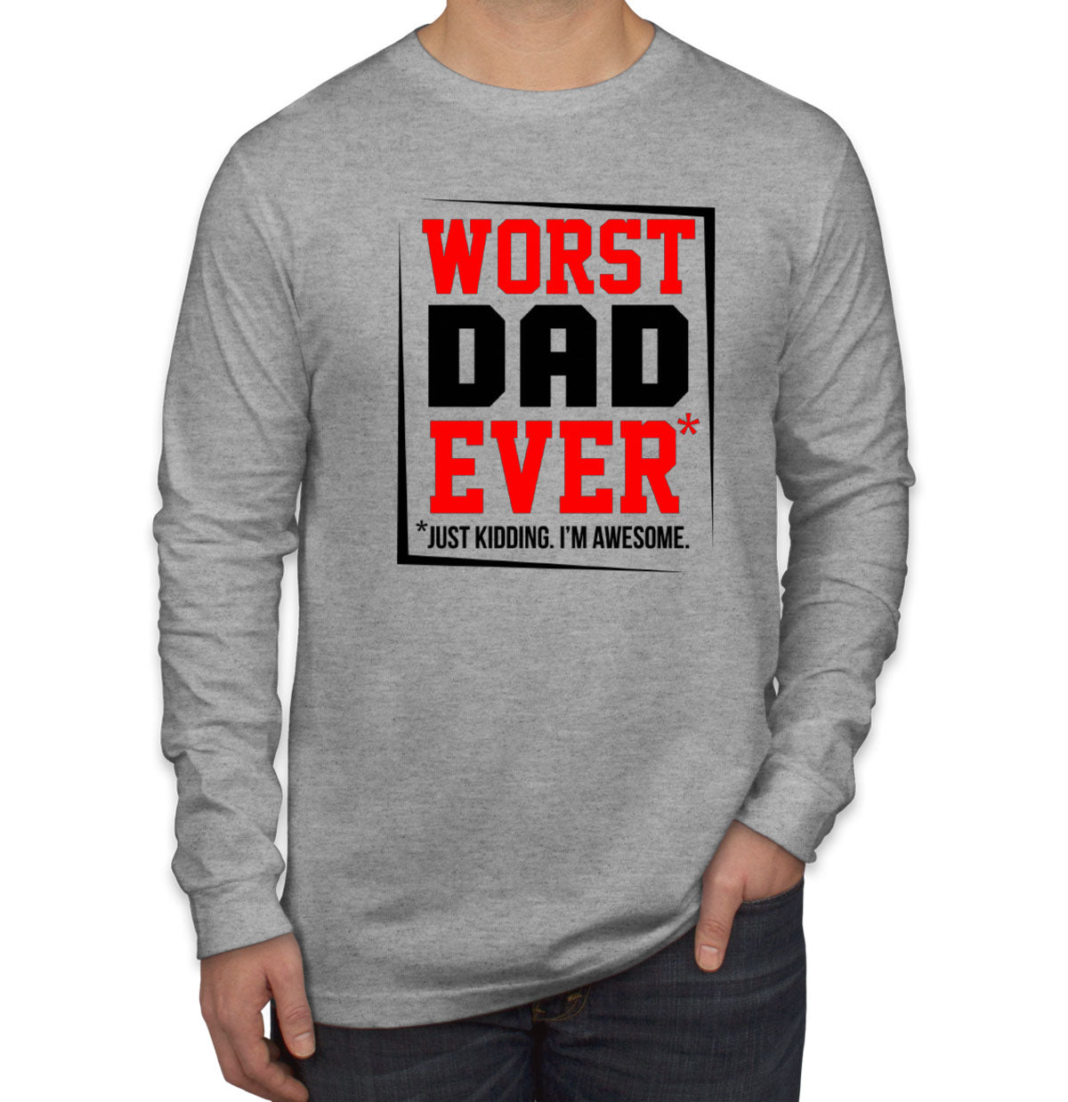 Worst Dad Ever Just Kidding I'm Awesome Father's Day Men's Long Sleeve Shirt