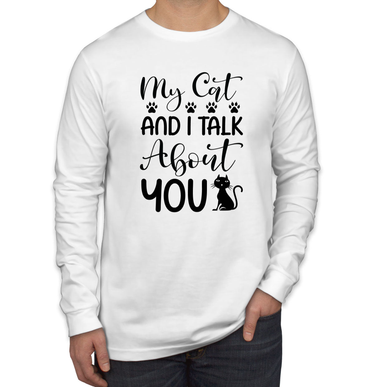 My Cat And I Talk About You Men's Long Sleeve Shirt