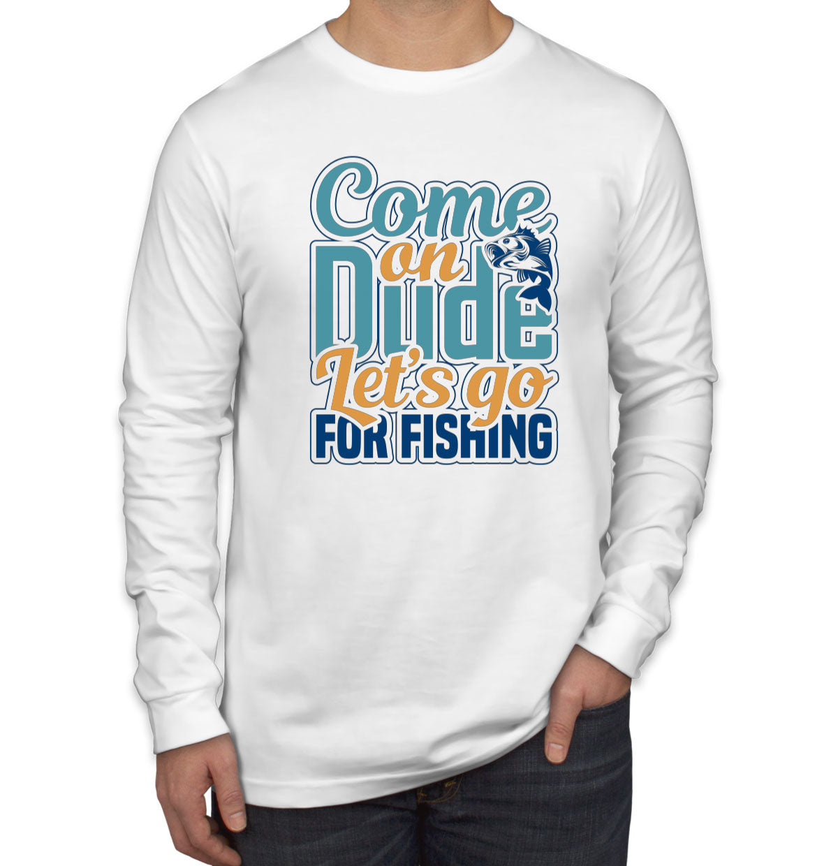 Come On Dude Let's Go For Fishing Men's Long Sleeve Shirt