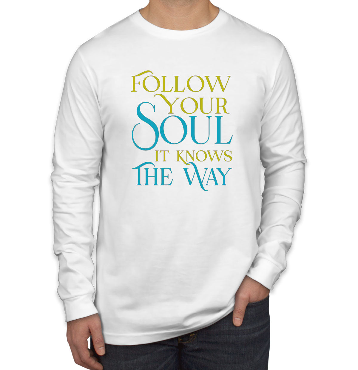 Follow Your Soul It Knows The Way Motivational And Inspirational Men's Long Sleeve Shirt