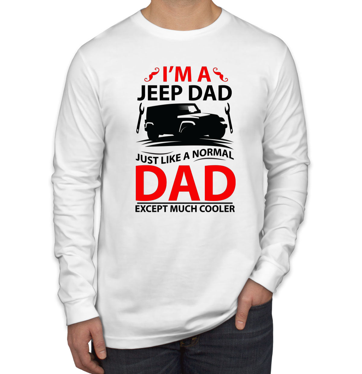 I'm A Jeep Dad Just Like A Normal Dad Except Much Cooler Men's Long Sleeve Shirt