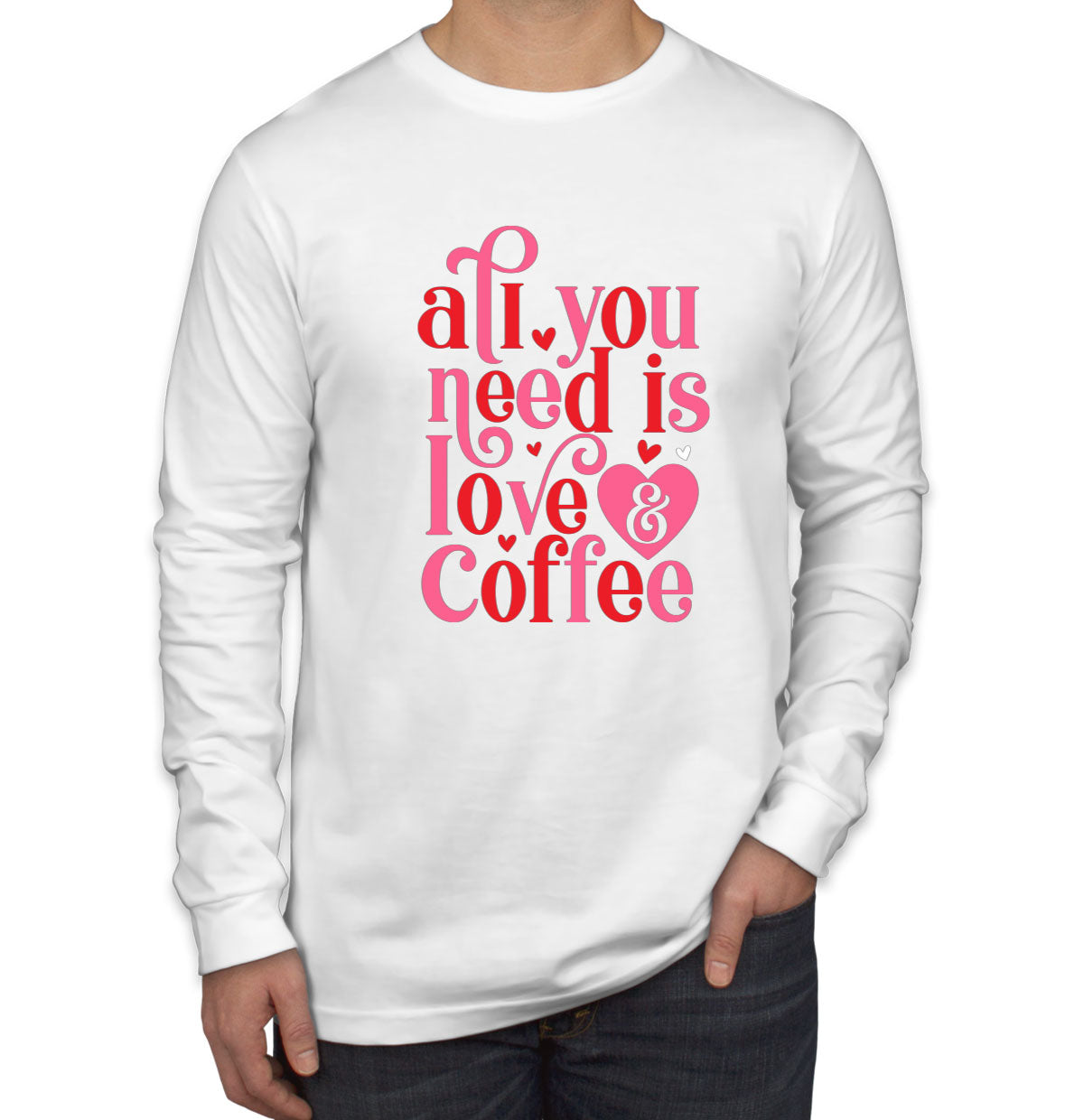 All You Need Is Love And Coffee Valentine's Day Men's Long Sleeve Shirt