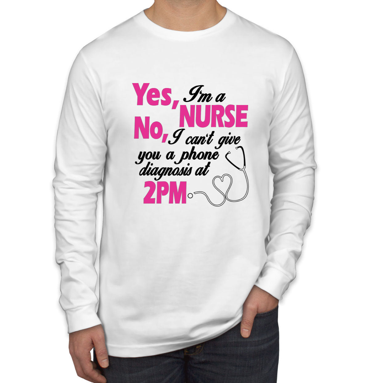 Yes I'm A Nurse No I Can't Give You Phone Diagnosis Men's Long Sleeve Shirt