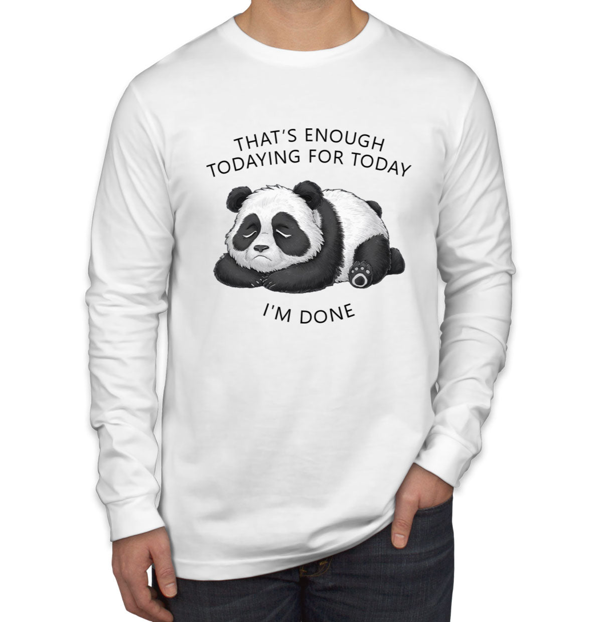 That's Enough Todaying For Today I'm Done Panda Men's Long Sleeve Shirt