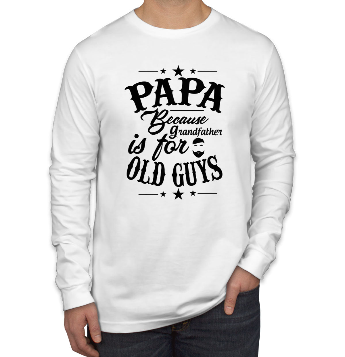 Papa Because Grandfather Is For Old Guys Father's Day Men's Long Sleeve Shirt