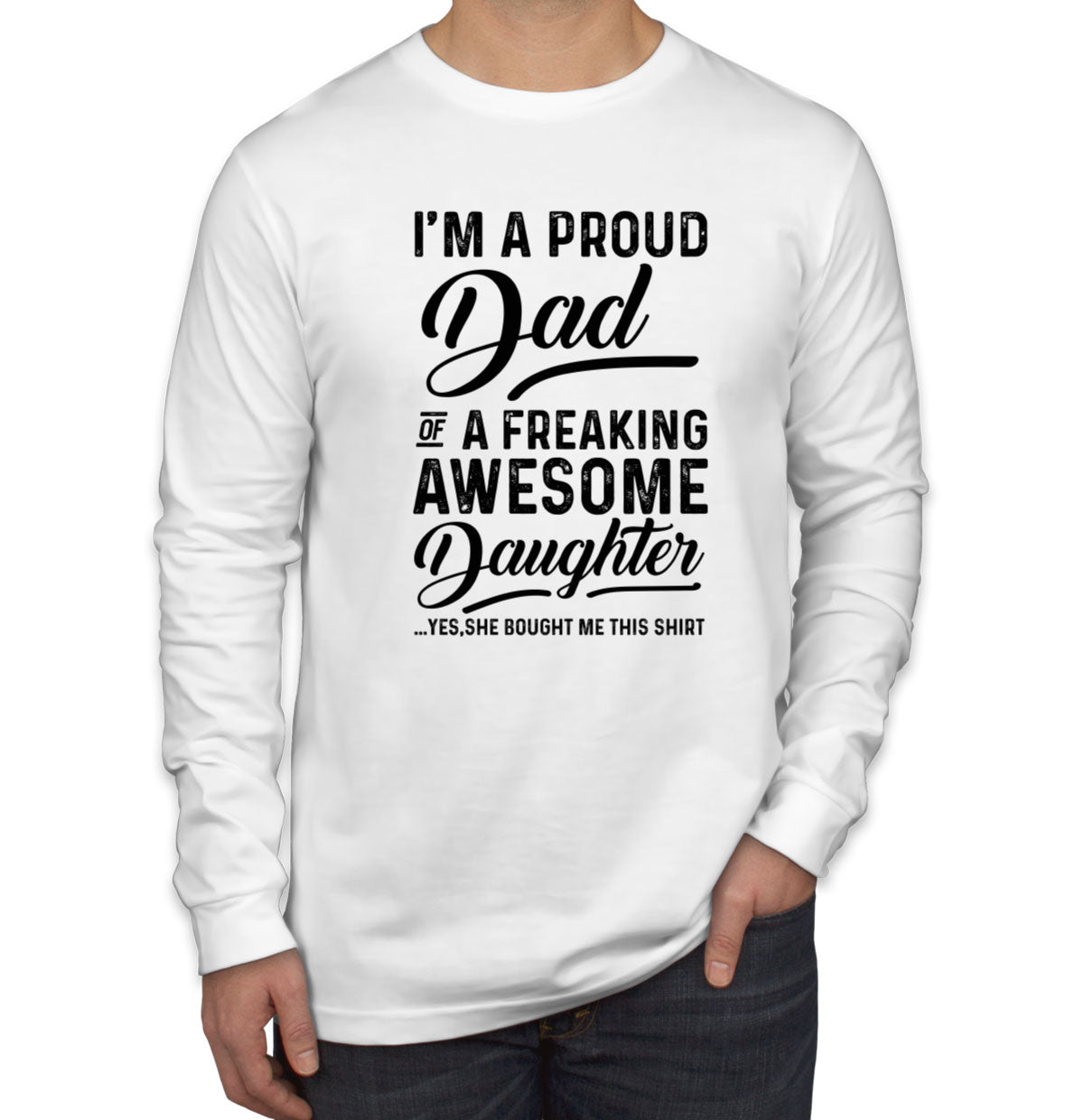 I'm A Proud Dad Of A Freaking Awesome Daughter Men's Long Sleeve Shirt