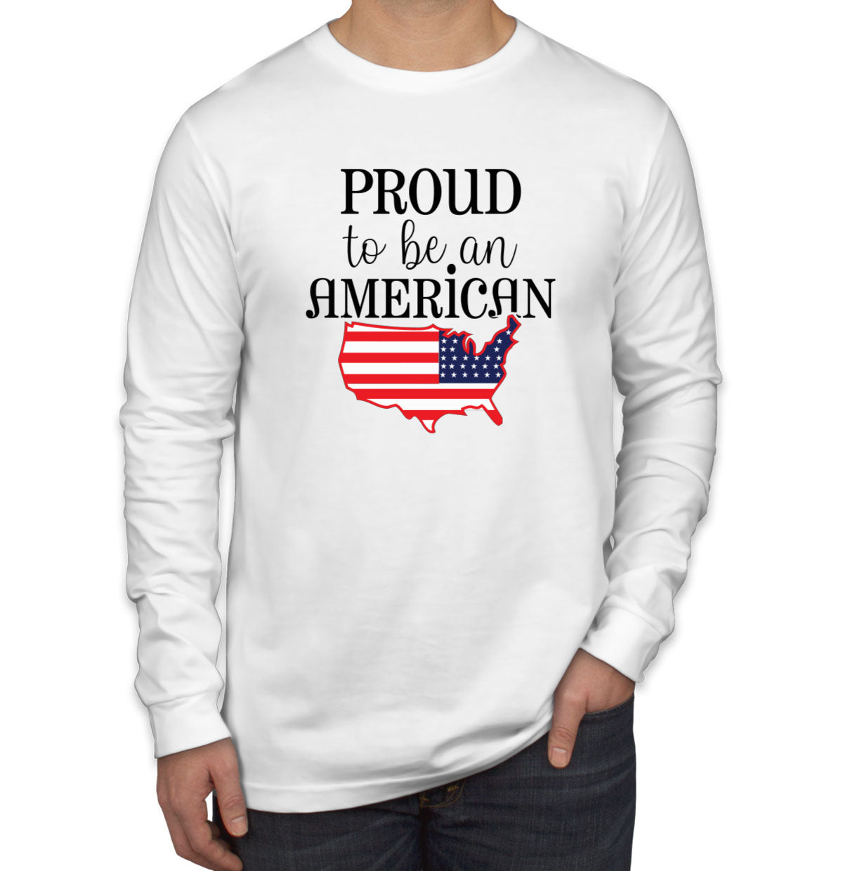 Proud To Be An American Patriotic Men's Long Sleeve Shirt