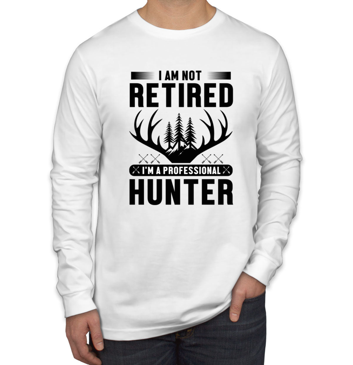 I'm Not Retired I'm A Professional Hunter Men's Long Sleeve Shirt