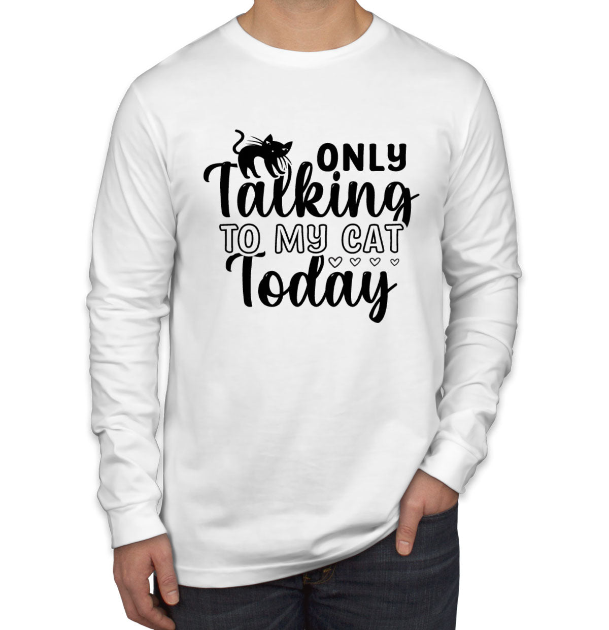 Only Talking To My Cat Today Men's Long Sleeve Shirt