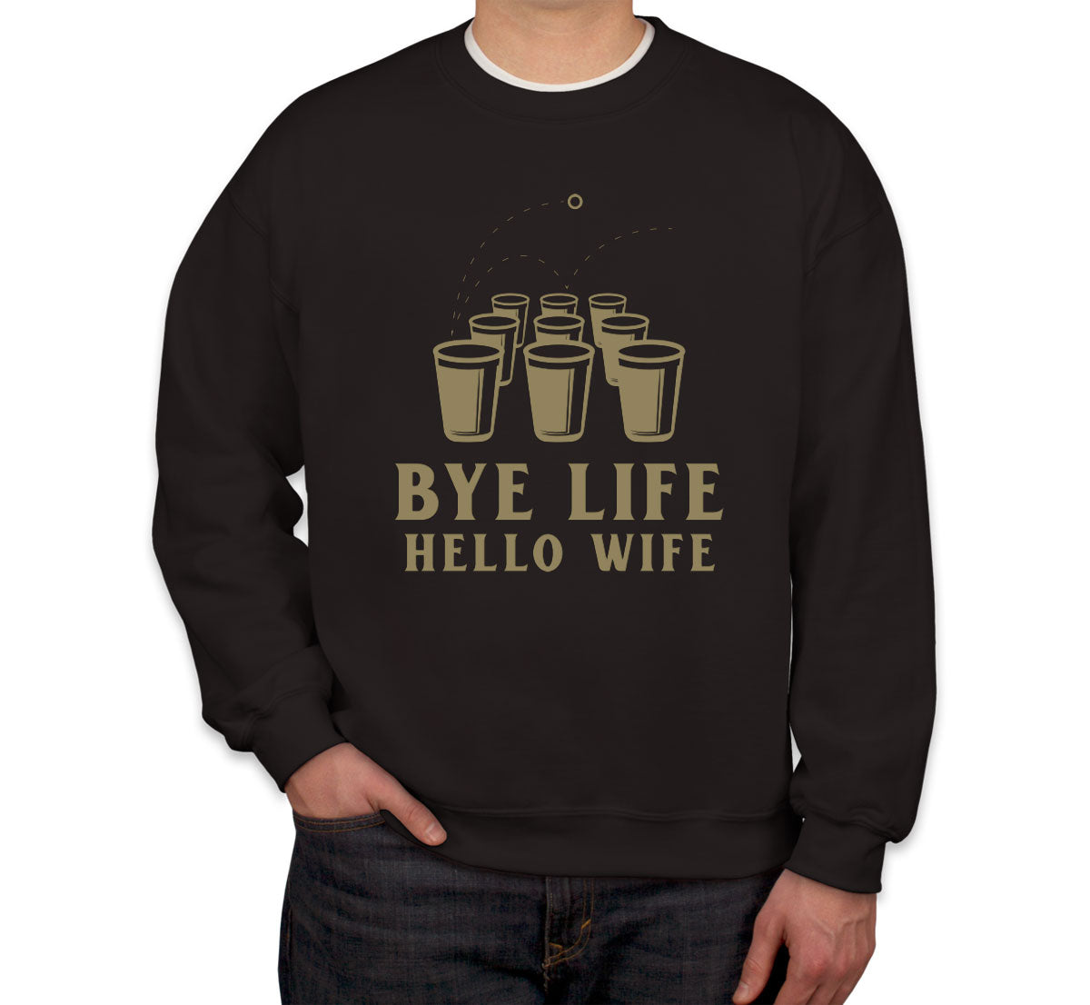 Bye Life Hello Wife Bachelor Getting Married Party Unisex Sweatshirt