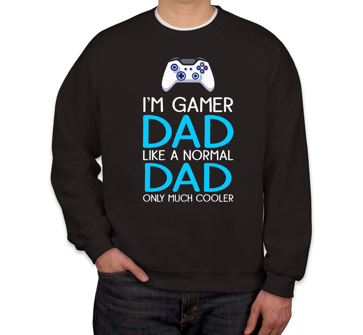 I'm Gamer Dad Like A Normal Dad Only Much Cooler Father's Day Unisex Sweatshirt